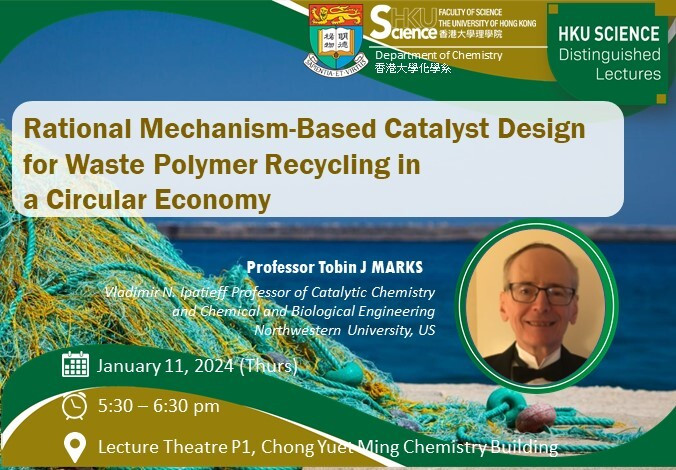 HKU Science Distinguished Lectures - Rational Mechanism-Based Catalyst Design for Waste Polymer Recycling in a Circular Economy