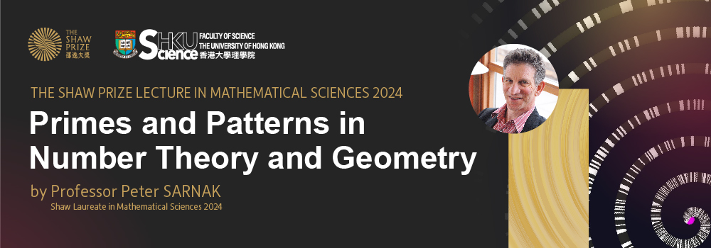 THE SHAW PRIZE LECTURE IN MATHEMATICAL SCIENCES 2024 “Primes and Patterns in Number Theory and Geometry” by Professor Peter SARNAK,  Shaw Laureate in Mathematical Sciences 2024